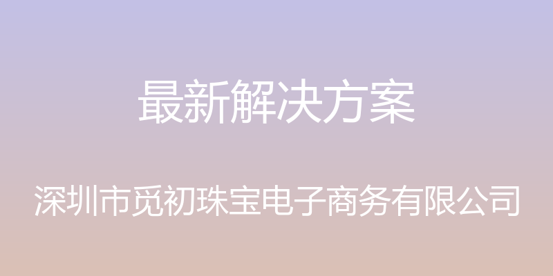 最新解决方案 - 深圳市觅初珠宝电子商务有限公司